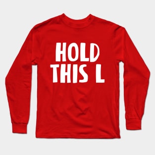 HOLD THIS L Long Sleeve T-Shirt